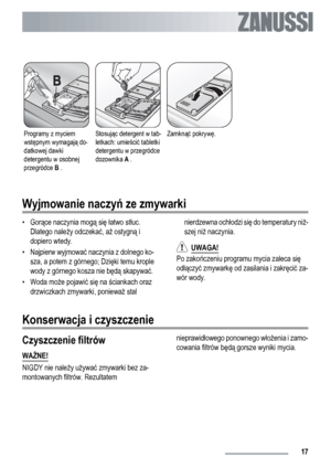 Page 17Programy z myciem
wstępnym wymagają do-
datkowej dawki
detergentu w osobnej
przegródce B .Stosując detergent w tab-
letkach: umieścić tabletki
detergentu w przegródce
dozownika A .Zamknąć pokrywę. 
Wyjmowanie naczyń ze zmywarki
•Gorące naczynia mogą się łatwo stłuc.
Dlatego należy odczekać, aż ostygną i
dopiero wtedy.
• Najpierw wyjmować naczynia z dolnego ko-
sza, a potem z górnego; Dzięki temu krople
wody z górnego kosza nie będą skapywać.
• Woda może pojawić się na ściankach oraz
drzwiczkach zmywarki,...