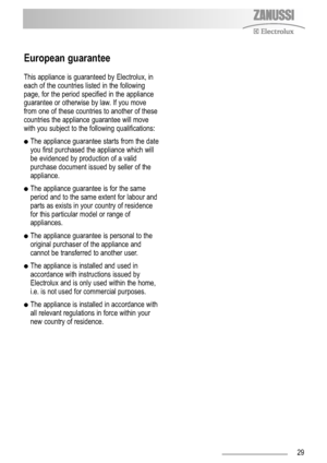 Page 2929
This appliance is guaranteed by Electrolux, in
each of the countries listed in the following
page, for the period specified in the appliance
guarantee or otherwise by law. If you move
from one of these countries to another of these
countries the appliance guarantee will move
with you subject to the following qualifications:
The appliance guarantee starts from the date
you first purchased the appliance which will
be evidenced by production of a valid
purchase document issued by seller of the...