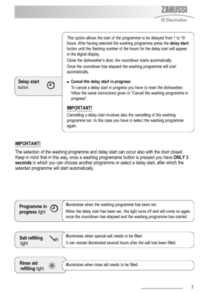 Page 77
Programme in
progresslightIlluminates when the washing programme has been set.
When the delay start has been set, this light turns off and will come on again
once the countdown has elapsed and the washing programme has started.
Salt refilling
lightIlluminates when special salt needs to be filled.
It can remain illuminated several hours after the salt has been filled.
Delay start
button
This option allows the start of the programme to be delayed from 1 to 19
hours. After having selected the washing...