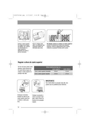 Page 1212
Encha o cesto superior.
Os artigos leves (taças
de plástico, etc.) devem
ser introduzidos no
cesto superior e
dispostos de forma a
não se moverem. Para os artigos mais
altos, as prateleiras das
chávenas podem ser
dobradas para cima.Se desejar colocar os pratos no cesto superior:
comece a introduzi-los a partir das posições
traseiras; incline-os ligeiramente para a frente
evitando as posições frontais junto à porta.
Regular a altura do cesto superior 
IMPORTANTE!
Se o cesto estiver na posição mais...
