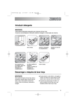 Page 1313
Introduzir detergente
Abra a tampa.
Feche a tampa.
Introduza o detergente
no compartimento A.Respeite os níveis de
dosagem.
IMPORTANTE!
Utilize apenas detergentes adequados para máquinas de lavar loiça.
Cumpra as recomendações do fabricante relativas à dosagem e conservação dos mesmos.
Nos programas com
pré-lavagem, deite uma
dose adicional de
detergente no
compartimento B. Se utilizar pastilhas de
detergente:
coloque as pastilhas de
detergente no
compartimento A.
Descarregar a máquina de lavar loiça...