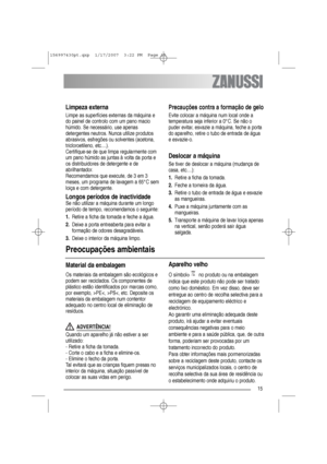 Page 1515
Limpeza externa
Limpe as superfícies externas da máquina e
do painel de controlo com um pano macio
húmido. Se necessário, use apenas
detergentes neutros. Nunca utilize produtos
abrasivos, esfregões ou solventes (acetona,
tricloroetileno, etc....). 
Certifique-se de que limpa regularmente com
um pano húmido as juntas à volta da porta e
os distribuidores de detergente e de
abrilhantador.
Recomendamos que execute, de 3 em 3
meses, um programa de lavagem a 65°C sem
loiça e com detergente.
Longos períodos...