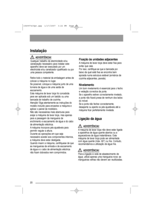 Page 2020
Instalação 
ADVERTÊNCIA!
Qualquer trabalho de electricidade e/ou
canalização necessário para instalar este
aparelho deve ser executado por um
electricista e/ou canalizador qualificado ou por
uma pessoa competente.
Retire todo o material da embalagem antes de
colocar a máquina no lugar.
Se possível, coloque a máquina junto de uma
torneira de água e de uma saída de
escoamento.
Esta máquina de lavar loiça foi concebida
para ser aplicada sob um balcão ou uma
bancada de trabalho de cozinha.
Atenção! Siga...