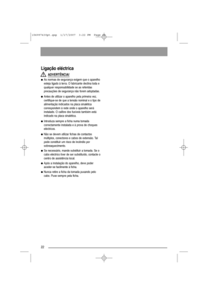 Page 2222
Ligação eléctrica
ADVERTÊNCIA!
●As normas de segurança exigem que o aparelho
esteja ligado à terra. O fabricante declina toda e
qualquer responsabilidade se as referidas
precauções de segurança não forem adoptadas.
●Antes de utilizar o aparelho pela primeira vez,
certifique-se de que a tensão nominal e o tipo de
alimentação indicados na placa sinalética
correspondem à rede onde o aparelho será
instalado. O calibre dos fusíveis também está
indicado na placa sinalética.
●Introduza sempre a ficha numa...