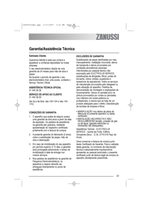 Page 2323
Garantia/Assistência Técnica
Estimado Cliente:
Queremos felicitá-lo pela sua compra e
agradecer a confiança depositada na nossa
empresa. 
O seu electrodoméstico dispõe de uma
garantia de 24 meses para mão-de-obra e
peças. 
Se durante o período de garantia o seu
electrodoméstico tiver uma avaria, contacte o
Serviço Técnico Oficial. 
ASSISTÊNCIA TÉCNICA OFICIAL
21 440 39 39 
SERVIÇO DE APOIO AO CLIENTE 
21 440 39 00 
(de 2a a 6a feira. das 10H-13H e das 14H-
17H) 
CONDIÇÕES DE GARANTIA
1. O aparelho que...