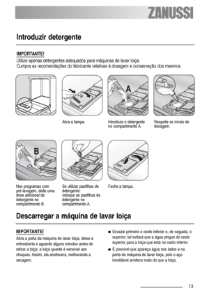 Page 1313
Introduzir detergente
Abra a tampa.
Feche a tampa.
Introduza o detergente
no compartimento A.Respeite os níveis de
dosagem.
IMPORTANTE!
Utilize apenas detergentes adequados para máquinas de lavar loiça.
Cumpra as recomendações do fabricante relativas à dosagem e conservação dos mesmos.
Nos programas com
pré-lavagem, deite uma
dose adicional de
detergente no
compartimento B. Se utilizar pastilhas de
detergente:
coloque as pastilhas de
detergente no
compartimento A.
Descarregar a máquina de lavar loiça...