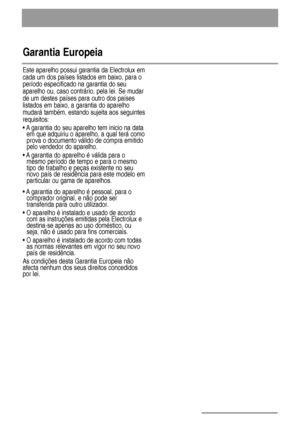 Page 2424
Garantia Europeia
Este aparelho possui garantia da Electrolux em
cada um dos países listados em baixo, para o
período especificado na garantia do seu
aparelho ou, caso contrário, pela lei. Se mudar
de um destes países para outro dos países
listados em baixo, a garantia do aparelho
mudará também, estando sujeita aos seguintes
requisitos:
• A garantia do seu aparelho tem inicio na data
em que adquiriu o aparelho, a qual terá como
prova o documento válido de compra emitido
pelo vendedor do aparelho.
• A...