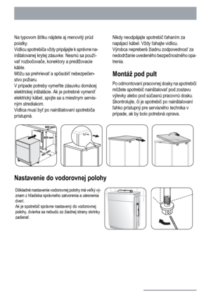 Page 24Na typovom štítku nájdete aj menovitý prúd
poistky.
Vidlicu spotrebiča vždy pripájajte k správne na-
inštalovanej krytej zásuvke. Nesmú sa použí-
vať rozbočovače, konektory a predlžovacie
káble.
Môžu sa prehrievať a spôsobiť nebezpečen-
stvo požiaru.
V prípade potreby vymeňte zásuvku domácej
elektrickej inštalácie. Ak je potrebné vymeniť
elektrický kábel, spojte sa s miestnym servis-
ným strediskom.
Vidlica musí byť po nainštalovaní spotrebiča
prístupná.Nikdy neodpájajte spotrebič ťahaním za
napájací...