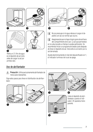 Page 712
3
Vierta un (1) litro de agua
en el depósito de sal (sólo
antes de cargar la sal por
primera vez).
4
56
No se preocupe si el agua rebosa al cargar el de-
pósito con sal; es normal que ocurra.
Asegúrese de que no haya ningún grano de sal fuera
del compartimento de la sal. La sal que permanece
en la cuba durante un tiempo la acaba perforando. Se
recomienda iniciar un programa de lavado justo después
de llenar el depósito de sal. Esto evita la corrosión por la
sal derramada.
Ajuste electrónicamente el...