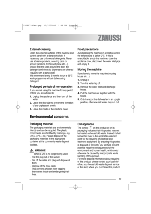 Page 1717
Environmental concerns
External cleaning
Clean the external surfaces of the machine and
control panel with a damp soft cloth. If
necessary use only neutral detergents. Never
use abrasive products, scouring pads or
solvent (acetone, trichloroethylene etc....). 
Ensure that the seals around the door, the
detergent and rinse aid dispensers are cleaned
regularly with a damp cloth.
We recommend every 3 months to run a 65°C
wash programme without dishes using
detergent.
Prolonged periods of non-operation...