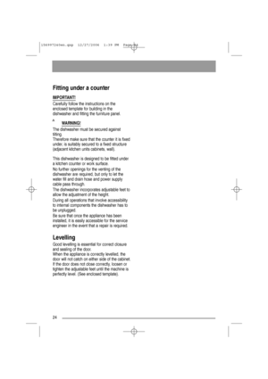 Page 2424
WARNING!
The dishwasher must be secured against
tilting.
Therefore make sure that the counter it is fixed
under, is suitably secured to a fixed structure
(adjacent kitchen units cabinets, wall).
Fitting under a counter
This dishwasher is designed to be fitted under
a kitchen counter or work surface.
No further openings for the venting of the
dishwasher are required, but only to let the
water fill and drain hose and power supply
cable pass through.
The dishwasher incorporates adjustable feet to
allow...