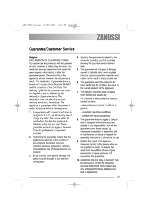 Page 2525
Guarantee/Customer Service
Belgium
DECLARATION OF GUARANTEE TERMS.
Our appliances are produced with the greatest
of care. However, a defect may still occur. Our
consumer services department will repair this
upon request, either during or after the
guarantee period. The service life of the
appliance will not, however, be reduced as a
result. This declaration of guarantee terms is
based on European Union Directive 99/44/EC
and the provisions of the Civil Code. The
statutory rights that the consumer has...