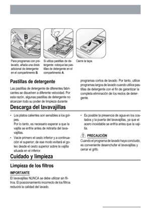 Page 16Para programas con pre-
lavado, añada una dosis
adicional de detergente
en el compartimento B.Si utiliza pastillas de de-
tergente: coloque las pas-
tillas de detergente en el
compartimento A.Cierre la tapa. 
Pastillas de detergente
Las pastillas de detergente de diferentes fabri-
cantes se disuelven a diferente velocidad. Por
esta razón, algunas pastillas de detergente no
alcanzan todo su poder de limpieza duranteprogramas cortos de lavado. Por tanto, utilice
programas largos de lavado cuando utilice...