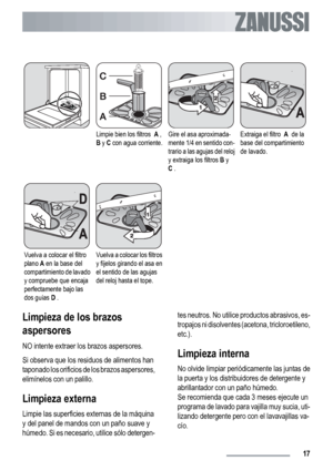 Page 17Limpie bien los filtros  A ,
B y C con agua corriente.Gire el asa aproximada-
mente 1/4 en sentido con-
trario a las agujas del reloj
y extraiga los filtros B y
C .Extraiga el filtro  A  de la
base del compartimiento
de lavado.
Vuelva a colocar el filtro
plano A en la base del
compartimiento de lavado
y compruebe que encaja
perfectamente bajo las
dos guías D .Vuelva a colocar los filtros
y fíjelos girando el asa en
el sentido de las agujas
del reloj hasta el tope.  
Limpieza de los brazos
aspersores
NO...