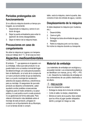 Page 18Periodos prolongados sin
funcionamiento
Si no utiliza la máquina durante un tiempo pro-
longado, es conveniente:
1. Desenchufar la máquina y cerrar el con-
ducto de agua.
2. Dejar la puerta entreabierta para evitar la
aparición de olores desagradables.
3. Dejar el interior de la máquina limpio.
Precauciones en caso de
congelamiento
No sitúe la máquina en lugares con tempera-
turas por debajo de 0 °C. Si tal cosa es inevi-table, vacíe la máquina, cierre la puerta, des-
conecte el tubo de entrada de agua y...