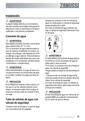 Page 23Instalación
  ADVERTENCIA
Cualquier trabajo eléctrico y/o de fontanería
que sea necesario para instalar este aparato lo
debe llevar a cabo un electricista y/o fontanero
cualificado o una persona competente.
Conexión de agua
  ADVERTENCIA
Este aparato se puede conectar a una toma de
agua caliente (máx. 60 °C) o fría.
Con un suministro de agua caliente puede re-
ducir de manera considerable el consumo de
energía. Sin embargo, esto depende de cómo
se obtenga el agua caliente. (Recomendamos
fuentes de...