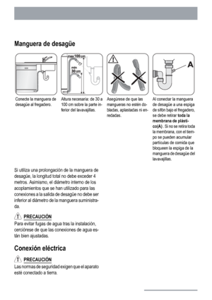 Page 24Manguera de desagüe
Conecte la manguera de
desagüe al fregadero.Altura necesaria: de 30 a
100 cm sobre la parte in-
ferior del lavavajillas.Asegúrese de que las
mangueras no estén do-
bladas, aplastadas ni en-
redadas.Al conectar la manguera
de desagüe a una espiga
de sifón bajo el fregadero,
se debe retirar toda la
membrana de plásti-
co(A) . Si no se retira toda
la membrana, con el tiem-
po se pueden acumular
partículas de comida que
bloqueen la espiga de la
manguera de desagüe del
lavavajillas.
Si...