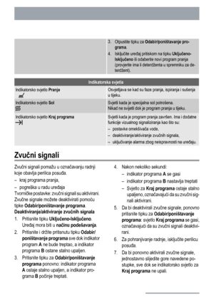 Page 30
3.Otpustite tipku za  Odabir/poništavanje pro-
grama .
4. Isklju čite ure đaj pritiskom na tipku  Uključeno-
Isklju čeno  ili odaberite novi program pranja
(provjerite ima li deterdženta u spremniku za de-
terdžent).
Indikatorska svjetla
Indikatorsko svjetlo  PranjeOsvjetljava se kad su faze pranja, ispiranja i sušenja
u tijeku.
Indikatorsko svjetlo SolSvjetli kada je specijalna sol potrošena.
Nikad ne svijetli dok je program pranja u tijeku.
Indikatorsko svjetlo Kraj programaSvjetli kada je program...