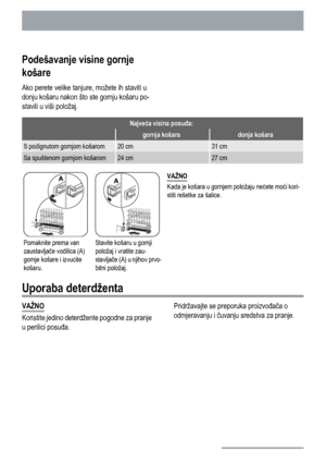 Page 38Podešavanje visine gornje
košare
Ako perete velike tanjure, možete ih staviti u
donju košaru nakon što ste gornju košaru po-
stavili u viši položaj.
Najveća visina posuđa:
 gornja košaradonja košara
S podignutom gornjom košarom20 cm31 cm
Sa spuštenom gornjom košarom24 cm27 cm
Pomaknite prema van
zaustavljače vodilica (A)
gornje košare i izvucite
košaru.Stavite košaru u gornji
položaj i vratite zau-
stavljače (A) u njihov prvo-
bitni položaj.VAŽNO
Kada je košara u gornjem položaju nećete moći kori-
stiti...