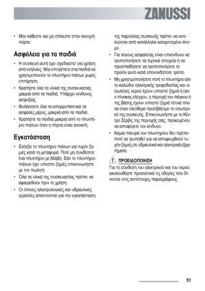 Page 51•Μην κάθεστε και μη στέκεστε στην ανοιχτή
πόρτα.
Ασφάλεια για τα παιδιά
•Η συσκευή αυτή έχει σχεδιαστεί για χρήση
από ενήλικες. Μην επιτρέπετε στα παιδιά να
χρησιμοποιούν το πλυντήριο πιάτων χωρίς
επιτήρηση.
•Κρατήστε όλα τα υλικά της συσκευασίας
μακριά από τα παιδιά. Υπάρχει κίνδυνος
ασφυξίας.
•Φυλάσσετε όλα τα απορρυπαντικά σε
ασφαλές μέρος, μακριά από τα παιδιά.
•Κρατήστε τα παιδιά μακριά από το πλυντή-
ριο
 πιάτων όταν η πόρτα είναι ανοικτή.
Εγκατάσταση
•Ελέγξτε το πλυντήριο πιάτων για τυχόν ζη-
μιές...