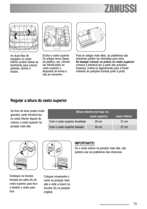 Page 1313
Encha o cesto superior.
Os artigos leves (taças
de plástico, etc.) devem
ser introduzidos no
cesto superior e
dispostos de forma a
não se moverem. Para os artigos mais altos, as prateleiras das
chávenas podem ser dobradas para cima.
Se desejar colocar os pratos no cesto superior:
comece a introduzi-los a partir das posições
traseiras; incline-os ligeiramente para a frente
evitando as posições frontais junto à porta.
Regular a altura do cesto superior 
IMPORTANTE!
Se o cesto estiver na posição mais...