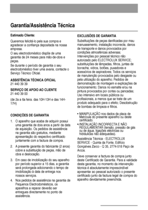 Page 2424
Garantia/Assistência Técnica
Estimado Cliente:
Queremos felicitá-lo pela sua compra e
agradecer a confiança depositada na nossa
empresa. 
O seu electrodoméstico dispõe de uma
garantia de 24 meses para mão-de-obra e
peças. 
Se durante o período de garantia o seu
electrodoméstico tiver uma avaria, contacte o
Serviço Técnico Oficial. 
ASSISTÊNCIA TÉCNICA OFICIAL
21 440 39 39 
SERVIÇO DE APOIO AO CLIENTE 
21 440 39 00 
(de 2a a 6a feira. das 10H-13H e das 14H-
17H) 
CONDIÇÕES DE GARANTIA
1. O aparelho que...