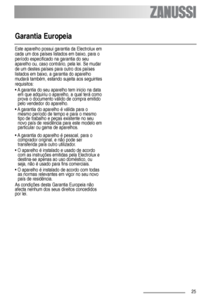Page 2525
Garantia Europeia
Este aparelho possui garantia da Electrolux em
cada um dos países listados em baixo, para o
período especificado na garantia do seu
aparelho ou, caso contrário, pela lei. Se mudar
de um destes países para outro dos países
listados em baixo, a garantia do aparelho
mudará também, estando sujeita aos seguintes
requisitos:
• A garantia do seu aparelho tem inicio na data
em que adquiriu o aparelho, a qual terá como
prova o documento válido de compra emitido
pelo vendedor do aparelho.
• A...