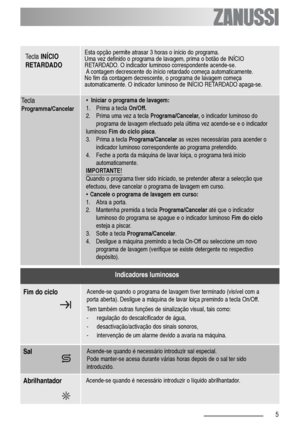 Page 55
Indicadores luminosos
Fim do ciclo
Acende-se quando o programa de lavagem tiver terminado (visível com a
porta aberta). Desligue a máquina de lavar loiça premindo a tecla On/Off.
Tem também outras funções de sinalização visual, tais como:
- regulação do descalcificador de água,
- desactivação/activação dos sinais sonoros,
- intervenção de um alarme devido a avaria na máquina.
SalAcende-se quando é necessário introduzir sal especial.
Pode manter-se acesa durante várias horas depois de o sal ter sido...