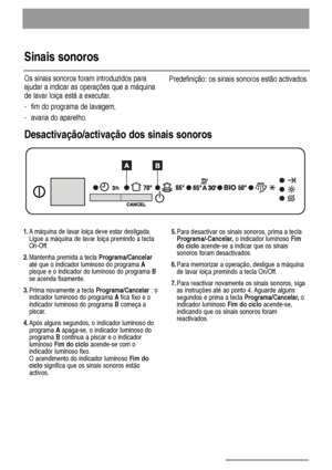 Page 66
Sinais sonoros
Os sinais sonoros foram introduzidos para
ajudar a indicar as operações que a máquina
de lavar loiça está a executar.
- fim do programa de lavagem,
- avaria do aparelho.Predefinição: os sinais sonoros estão activados.
Desactivação/activação dos sinais sonoros
1.A máquina de lavar loiça deve estar desligada.
Ligue a máquina de lavar loiça premindo a tecla
On-Off.
2.Mantenha premida a tecla Programa/Cancelar
até que o indicador luminoso do programa A
pisque e o indicador do luminoso do...