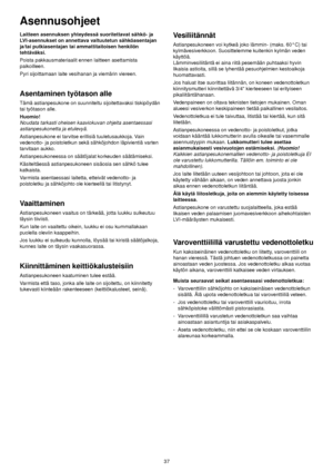 Page 17Laitteen asennuksen yhteydessä suoritettavat sähkö- ja
LVI-asennukset on annettava valtuutetun sähköasentajan
ja/tai putkiasentajan tai ammattitaitoisen henkilön
tehtäväksi.
Poista pakkausmateriaalit ennen laitteen asettamista
paikoilleen.
Pyri sijoittamaan laite vesihanan ja viemärin viereen.
Asentaminen työtason alle
Tämä astianpesukone on suunniteltu sijoitettavaksi tiskipöydän
tai työtason alle.
Huomio!
Noudata tarkasti oheisen kaaviokuvan ohjeita asentaessasi
astianpesukonetta ja etulevyä....