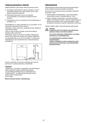 Page 18Vedenpoistoletkun liitäntä
Vedenpoistoletkun pää voidaan liittää seuraavilla tavoilla:
1.Pesualtaan viemäriaukkoon, jolloin poistoletku on ensin
kiinnitettävä työtason alle. Siten likainen vesi ei virtaa
altaasta astianpesukoneeseen.
2.Käännettynä pesualtaan reunan yli erityisellä 
muoviohjaimella (jos toimitetaan astianpesukoneen 
mukana).
3.Pystyputkeen, jossa on ilmareikä ja jonka sisähalkaisija on
vähintään 4 cm. 
Viemäriliitännän on oltava vähintään 30 cm ja enintään 100 cm
korkeudella...