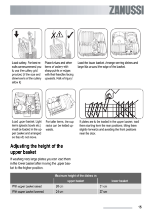 Page 15Load cutlery. For best re-
sults we recommend you
to use the cutlery grid
provided (if the size and
dimensions of the cutlery
allow it)Place knives and other
items of cutlery with
sharp points or edges
with their handles facing
upwards. Risk of injury!Load the lower basket. Arrange serving dishes and
large lids around the edge of the basket.
Load upper basket. Light
items (plastic bowls etc.)
must be loaded in the up-
per basket and arranged
so they do not move.For taller items, the cup
racks can be...