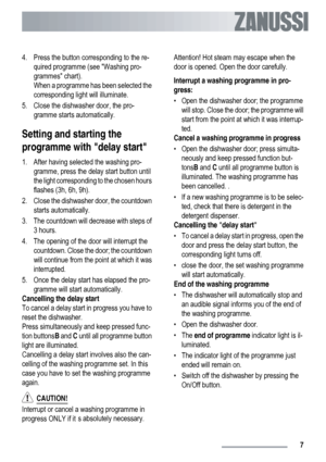 Page 74. Press the button corresponding to the re-
quired programme (see Washing pro-
grammes chart).
When a programme has been selected the
corresponding light will illuminate.
5. Close the dishwasher door, the pro-
gramme starts automatically.
Setting and starting the
programme with delay start
1. After having selected the washing pro-
gramme, press the delay start button until
the light corresponding to the chosen hours
flashes (3h, 6h, 9h).
2. Close the dishwasher door, the countdown
starts automatically....
