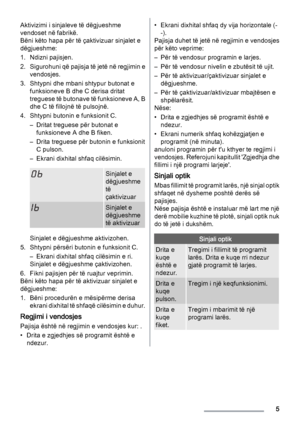 Page 5Aktivizimi i sinjaleve të dëgjueshme
vendoset në fabrikë.
Bëni këto hapa për të çaktivizuar sinjalet e
dëgjueshme:
1. Ndizni pajisjen.
2. Sigurohuni që pajisja të jetë në regjimin e
vendosjes.
3. Shtypni dhe mbani shtypur butonat e
funksioneve B dhe C derisa dritat
treguese të butonave të funksioneve A, B
dhe C të fillojnë të pulsojnë.
4. Shtypni butonin e funksionit C.
– Dritat treguese për butonat e
funksioneve A dhe B fiken.
– Drita treguese për butonin e funksionit
C pulson.
– Ekrani dixhital shfaq...