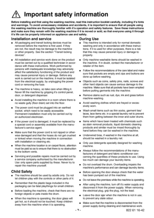Page 33 822 61 1642
Important safety information
Before installing and first using the washing machine, read this instruction booklet carefully, including it’s hints
and warnings. To avoid unnecessary mistakes and accidents, it is important to ensure that all people using
the washing machine are thoroughly familiar with it’s operation and safety features.  Save these instructions
and make sure they remain with the washing machine if it is moved or sold, so that everyone using it through
it’s life can be...