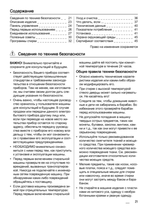 Page 21
Содержание
Сведения по технике безопасности _  _   21
Описание изделия _ _ _ _ _ _ _ _ _ _ _ _  23
Панель управления _ _ _ _ _ _ _ _ _ _ _ _  24
Перед первым использованием _  _  _  _   26
Ежедневное использование _ _ _ _ _ _ _  27
Полезные советы _ _ _ _ _ _ _ _ _ _ _ _ _  30
Программы стирки _ _ _ _ _ _ _ _ _ _ _ _  32Уход и очистка _ _ _ _ _ _ _ _ _ _ _ _ _ _  36
Что делать, если ... _ _ _ _ _ _ _ _ _ _ _ _  37
Технические данные _ _ _ _ _ _ _ _ _ _ _  40
Показатели потребления _  _  _  _  _  _  _  _...