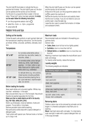 Page 9
The pilot light D illuminates to indicate that the pro-
gramme has finished. The pilot light  E goes out, the door
can be opened and the laundry can be removed.
If at the end of a programme there is water in the tub
(when Rinse hold option has been selected),  to empty
out the water follow the following instructions :
• turn the programme selector dial to 
• select the «Drain» or «Spin» programme
• press button  6
When the pilot light  E goes out, the door can be opened
and the laundry can be removed....