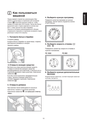 Page 13РУССКИЙ
13
4. Выберите нужную программу
Поверните селектор программ на нужную
программу. Начнет мигать подсветка кнопки
СТАРТ/ПАУЗА
.
5. Выберите скорость отжима, 
или
Поверните селектор скорости отжима в
нужное положение.
FE 1002 FE 802
6. Выберите нужные дополнительные
функции
Индикаторные лампочки, соответствующие нажатым
кнопкам, загорятся.

	


	
	
	
	
	



	




	






#	
	$%&	...