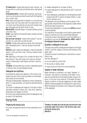 Page 11Oil based paint: moisten with benzine stain remover, lay
the garment on a soft cloth and dab the stain; treat several
times.
Dried grease stains: moisten with turpentine, lay the gar-
ment on a soft surface and dab the stain with the fingertips
and a cotton cloth.
Rust: oxalic acid dissolved in hot water or a rust removing
product used cold. Be careful with rust stains which are
not recent since the cellulose structure will already have
been damaged and the fabric tends to hole.
Mould stains: treat with...