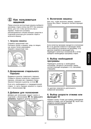 Page 1717
RUSSKIJ
Kak polwzovatwså
maßinoj
Pered na©alom ™kspluatacii maßiny ‚˚·ÂËÚÂ
ÔÓ„‡ÏÏÛ ÒÚËÍË ıÎÓÔÍ‡ ÔË 95°ë ·ÂÁ Á‡„ÛÁÍË
·ÂÎ¸ﬂ, ‰Îﬂ ÚÓ„Ó ˜ÚÓ·˚ ÔÓ˜ËÒÚËÚ¸ ·‡Í Ë
·‡‡·‡Ì. èÓÏÂÒÚËÚÂ ÔÓÎÓ‚ËÌÛ
ÂÍÓÏÂÌ‰Ó‚‡ÌÌÓ„Ó Ó·˙ÂÏ‡ ÏÓ˛˘Â„Ó ÒÂ‰ÒÚ‚‡ ‚
ÓÚ‰ÂÎÂÌËÂ ‰ÓÁ‡ÚÓ‡ ‰Îﬂ ÓÒÌÓ‚ÌÓÈ ÒÚËÍË Ë
‚ÍÎ˛˜ËÚÂ Ï‡¯ËÌÛ.
1. Zagruzka maßiny
Otkrojte zagruzo©nyj læk. 
PoloΩite belwø v maßinu, vexw za vexwæ,
kak moΩno bolee ravnomerno.
Zakrojte zagruzo©nyj læk.
2. Dozirovanie stiralwnogo
poroßka
Ç˚‰‚ËÌ¸ÚÂ dozator stiralwnogo poroßka....