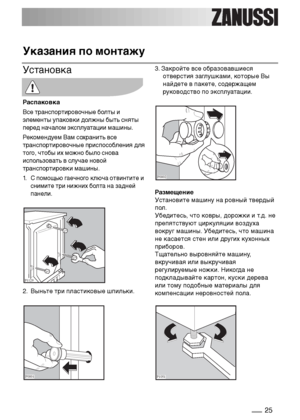 Page 2525
Указания по монтажу
Установка 
Распаковка 
Все транспортировочные болты и
элементы упаковки должны быть сняты
перед началом эксплуатации машины. 
Рекомендуем Вам сохранить все
транспортировочные приспособления для
того, чтобы их можно было снова
использовать в случае новой
транспортировки машины. 
1.
С помощью гаечного ключа отвинтите и
снимите три нижних болта на задней
панели.
2. Выньте три пластиковые шпильки.


3. Закройте все образовавшиеся
отверстия заглушками, которые Вы
найдете в...