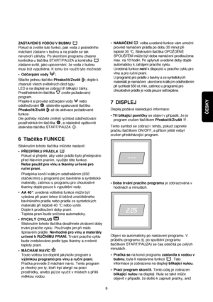 Page 9ČESKY
ZASTAVENÍ S VODOU V BUBNU
Pokud si zvolíte tuto funkci, pak voda z posledního
máchání z√stane v bubnu a na prádle se tak
nevytvorí záhyby. Po skoncení programu zhasne
kontrolka u tlacítka START/PAUZA a kontrolka 
z√stane svítit, jako upozorn™ní, ze voda z bubnu
musí byt vypust™na. K tomu lze vyuzít tyto moznosti:
•Odcerpání vody  :
Stlacte jednou tlacítko Preskocit/Zrusit; dojde k
zhasnutí vsech sv™telnych diod typu
LED a na displeji se zobrazí tri blikající cárky.
Prostrednictvím tlacítka zvolte...