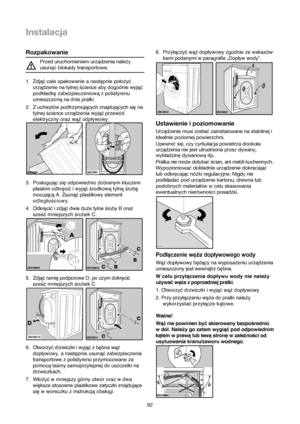 Page 9292
Rozpakowanie
Przed uruchomieniem urzadzenia naleqy 
usuna©blokady transportowe.
1.Zdjąć cale opakowanie a następnie położyć
urządzenie na tylnej ściance aby dogodnie wyjąć
podkładkę zabezpieczeniową z polistyrenu
umieszczoną na dnie pralki.
2. Z uchwytów podtrzymujących znajdujących się na
tylnej ściance urządzenia wyjąć przewód
elektryczny oraz wąż odpływowy.
3.Posługując się odpowiednio dobranym kluczem
płaskim odkręcić i wyjąć środkową tylną śrubę
mocującą A. Zsunąć plastikowy element...