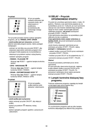 Page 9898 Przyklad:
W tym przypadku
zostanie wykonane tak
usuwanie wody, jak i
odwirowanie (z
predkoßcia
przewidzianadla
wybranego rodzaju
tkaniny). 
Ten przycisk pozwala równieqwybra©specjalne
programy, jak np. RINSES, SPINi DRAIN.
• Jeqeli pralka jest juqwlaczona, poniewaq
wlaßnie wykonala program prania, naleqy postapi©
nastepujaco:
-wcisna©raz lub kilka razy przycisk RESET, aby
skasowa©poprzednio wykonany program (trzy
pulsujace kreski pojawiasiena wyßwietlaczu);
-wlaßciwym przyciskiem wybra©rodzaj...