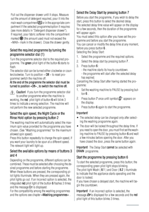 Page 8Pull out the dispenser drawer until it stops. Measure
out the amount of detergent required, pour it into the
main wash compartment 
 or in the appropriate com-
partment if the selected programme/option it requires
(see more details in Detergent dispenser drawer).
If required, pour fabric softener into the compartment
marked 
 (the amount used must not exceed the
«MAX» mark in the drawer). Close the drawer gently.
Select the required programme by turning the
programme selector dial (1)
Turn the programme...
