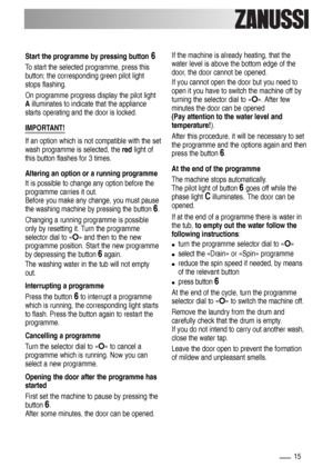 Page 1515
Start the programme by pressing button6
To start the selected programme, press this
button; the corresponding green pilot light
stops flashing.
On programme progress display the pilot light
Ailluminates to indicate that the appliance
starts operating and the door is locked.
IMPORTANT!
If an option which is not compatible with the set
wash programme is selected, the redlight of
this button flashes for 3 times.
Altering an option or a running programme
It is possible to change any option before the...