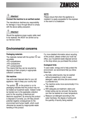 Page 2525
Attention!
Connect the machine to an earthed socket. 
The manufacturer declines any responsibility
for damage or injury through failure to comply
with the above safety precaution. 
Attention!
Should the appliance power supply cable need
to be replaced, this MUST be carried out by
our Service Centre.
NOTE
Please ensure that when the appliance is
installed it is easily accessible for the engineer
in the event of a breakdown.
Environmental concerns
Packaging materials
The materials marked with the symbol...