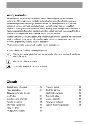 Page 2828
Obsah
Bezpečnostní informace - - - - - - - - - - - 29
Popis spotřebiče - - - - - - - - - - - - - - - - 31
Zásuvka dávkovače pracích 
prostředků - - - - - - - - - - - - - - - - - - - - 31 
Ovládací panel a funkce- - - - - - - - - - - 32
Tabulka programů - - - - - - - - - - - - - - - 34
Informace o programu - - - - - - - - - - - - 36
Rady pro praní - - - - - - - - - - - - - - - - - 37
Před prvním použitím- - - - - - - - - - - - - 39Provozní pořadí - - - - - - - - - - - - - - - - - 40
Čištění a údržba -...