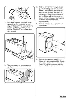 Page 225.Положите элемент упаковки, защи-
щавший прибор спереди, на пол по-
зади прибором. Осторожно положите
на него прибор задней стороной.
Будьте осторожны, чтобы не повре-
дить шланги.
1
2
6.Удалите защиту из полистирола с
прибора.
A
7.Зафиксируйте пластиковую крышку
(А), снятую сверху во время распа-
ковки, к дну прибора. Удалите лип-
кую ленту и закройте дно прибора.
Приделайте пластиковую крышку к
дну прибора, зафиксировав ее ма-
ленькими пластиковыми заглушками
из пакета с инструкцией по
эксплуатации....