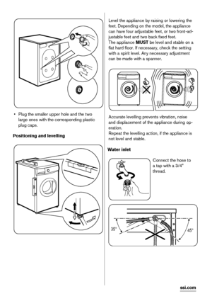 Page 8• Plug the smaller upper hole and the two
large ones with the corresponding plastic
plug caps.
Positioning and levelling
Level the appliance by raising or lowering the
feet. Depending on the model, the appliance
can have four adjustable feet, or two front-ad-
justable feet and two back fixed feet.
The appliance MUST be level and stable on a
flat hard floor. If necessary, check the setting
with a spirit level. Any necessary adjustment
can be made with a spanner.
Accurate levelling prevents vibration,...